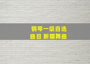 钢琴一级自选曲目 新疆舞曲